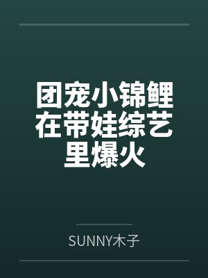 团宠小锦鲤在带娃综艺里爆火封面