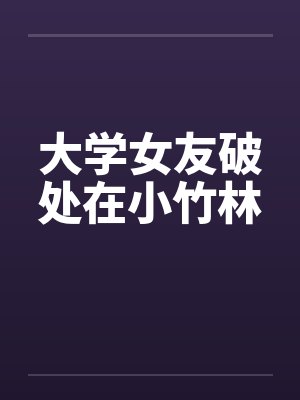 大学女友破处在小竹林封面