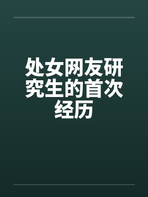处女网友研究生的首次经历封面