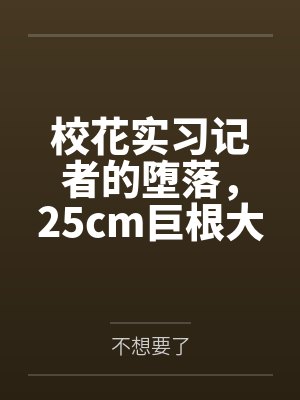 校花实习记者的堕落，25cm巨根大叔破处清纯小女友，男友打电话却意外听到高潮淫叫封面