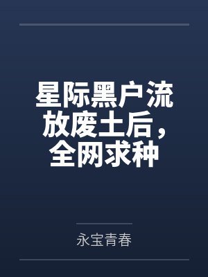 星际黑户流放废土后,全网求种封面