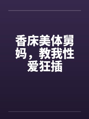 香床美体舅妈，教我性爱狂插封面