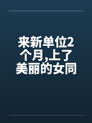 来新单位2个月,上了美丽的女同事封面