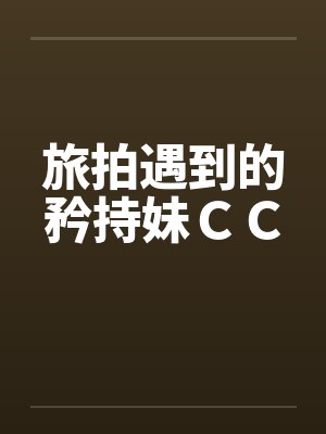 旅拍遇到的矜持妹ＣＣ封面