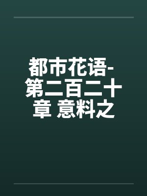 都市花语- 第二百二十章 意料之外封面