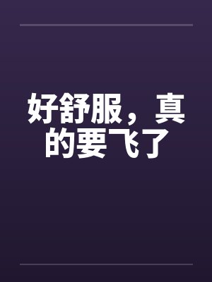 好舒服，真的要飞了封面