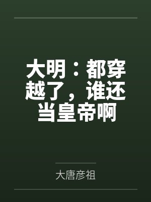 大明：都穿越了，谁还当皇帝啊封面
