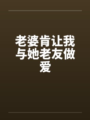 老婆肯让我与她老友做爱封面