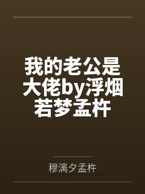我的老公是大佬by浮烟若梦孟杵封面