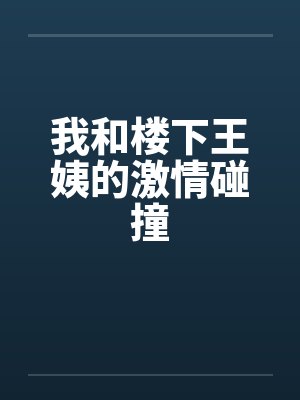 我和楼下王姨的激情碰撞封面