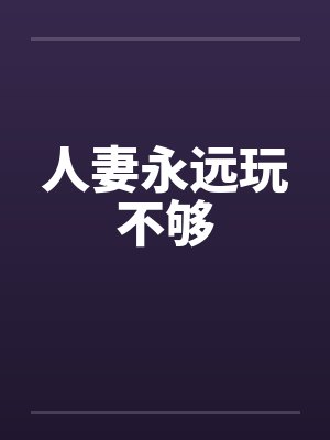 人妻永远玩不够封面