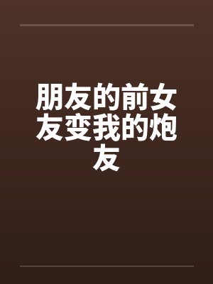 朋友的前女友变我的炮友封面