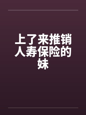 上了来推销人寿保险的妹封面