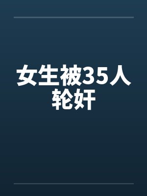 女生被35人轮奸封面