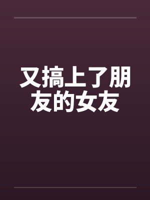 又搞上了朋友的女友
