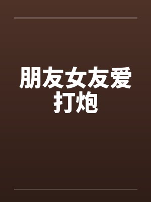 朋友女友爱打炮封面