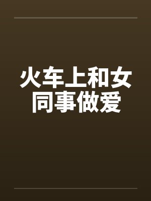 火车上和女同事做爱封面