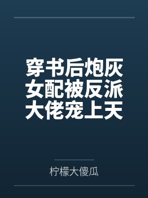 穿书后炮灰女配被反派大佬宠上天封面