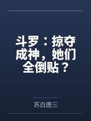 斗罗:掠夺成神,她们全倒贴?封面