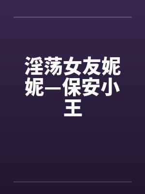 淫荡女友妮妮—保安小王封面