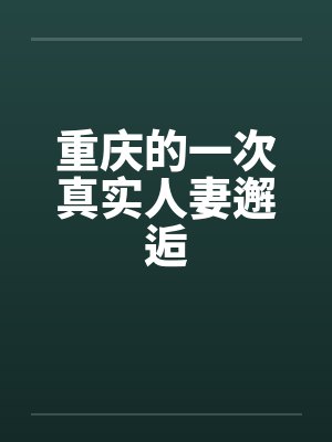 重庆的一次真实人妻邂逅封面
