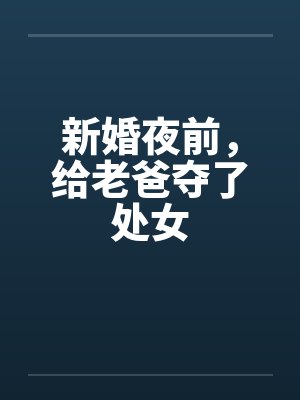 新婚夜前，给老爸夺了处女封面