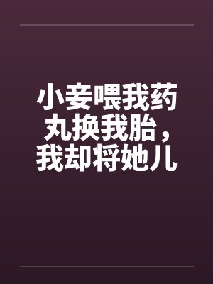 小妾喂我药丸换我胎,我却将她儿子养成妈宝男封面