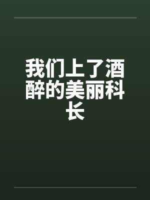 我们上了酒醉的美丽科长封面