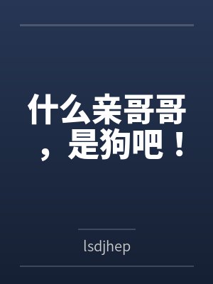 什么亲哥哥,是狗吧!bylsdjhep封面