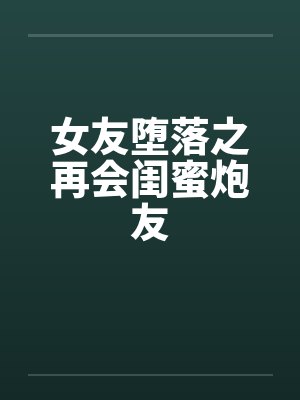 女友堕落之再会闺蜜炮友封面