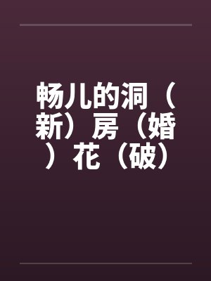 畅儿的洞（新）房（婚）花（破）烛（处）之夜 上篇封面