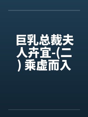 巨乳总裁夫人卉宜-(二) 乘虚而入封面