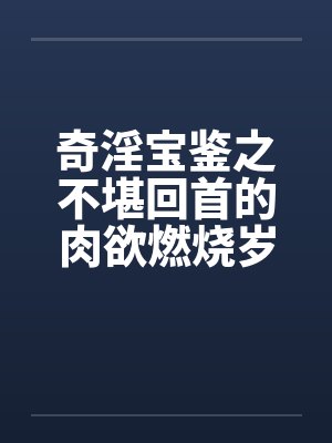 奇淫宝鉴之不堪回首的肉欲燃烧岁月封面