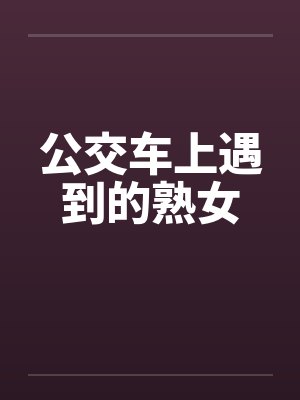 公交车上遇到的熟女封面