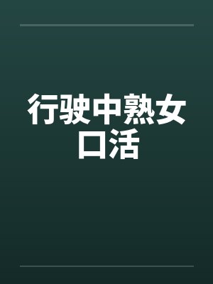 行驶中熟女口活封面