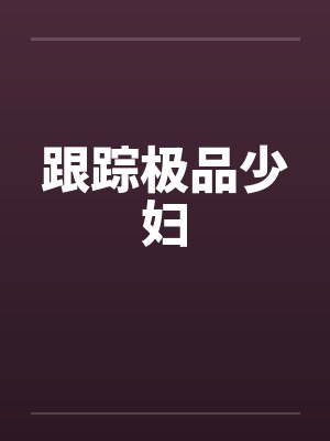 跟踪极品少妇封面