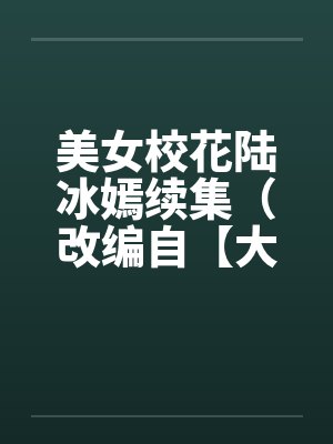 美女校花陆冰嫣续集（改编自【大学美女的欲与泪】）封面