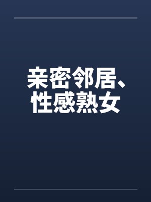 亲密邻居、性感熟女封面