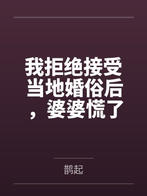 我拒绝接受当地婚俗后,婆婆慌了封面