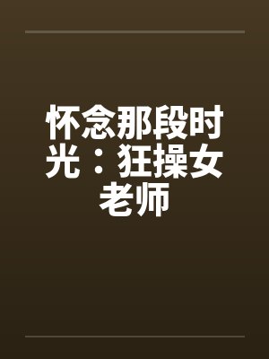 怀念那段时光：狂操女老师封面