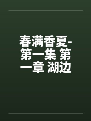 春满香夏-第一集 第一章 湖边的家封面