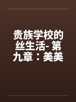贵族学校的丝生活- 第九章：美美、柳儿的精液盛宴封面
