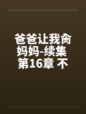 爸爸让我肏妈妈-续集 第16章 不可思议的封面