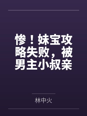 惨!妹宝攻略失败,被男主小叔亲哭封面