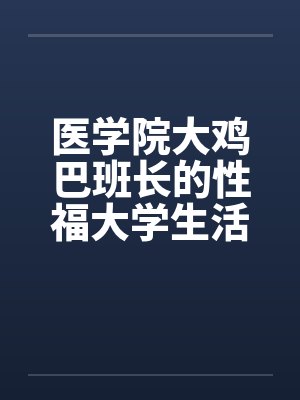 医学院大鸡巴班长的性福大学生活（完）封面