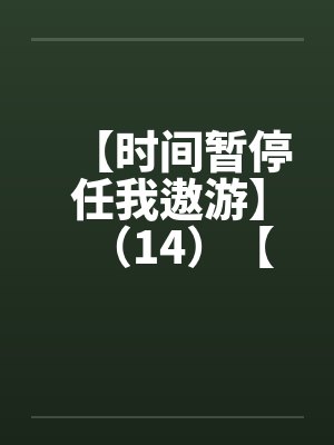 【时间暂停任我遨游】（14）【封面