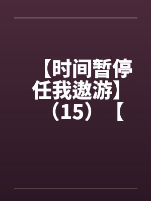 【时间暂停任我遨游】（15）【封面