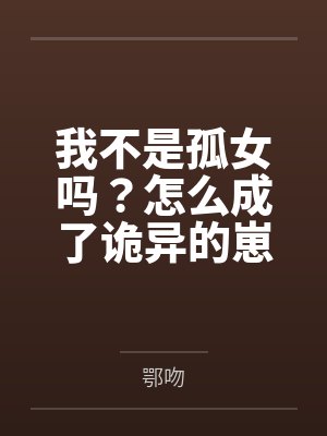 我不是孤女吗？怎么成了诡异的崽封面