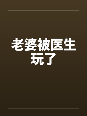 老婆被医生玩了封面