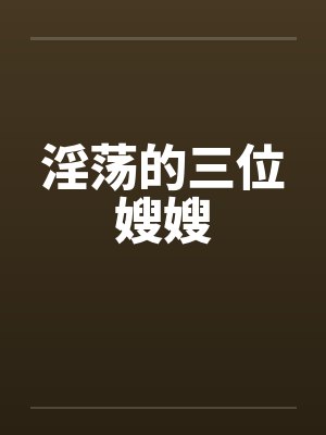 淫荡的三位嫂嫂封面